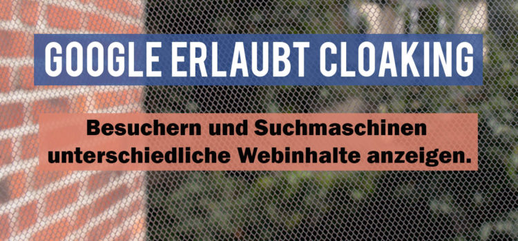 Google erlaubt Cloaking für Publisher ohne Rankingverluste Google erlaubt Cloaking für Publisher ohne Rankingverluste